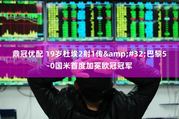 鼎冠优配 19岁杜埃2射1传 巴黎5-0国米首度加冕欧冠冠军